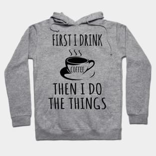 First I drink coffee then I do the things Hoodie